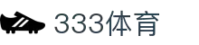 333体育 - 全网最全最有态度的体育赛事直播平台